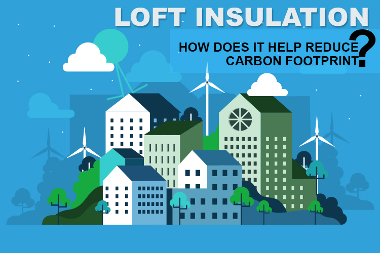 Loft Insulation – How Does It Help Reduce Carbon Footprint